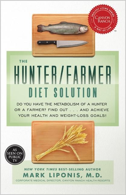 The Hunter/Farmer Diet Solution: Do You Have the Metabolism of a Hunter or a Farmer? Find Out...and Achieve Your Your Health and Weight-Loss Goals