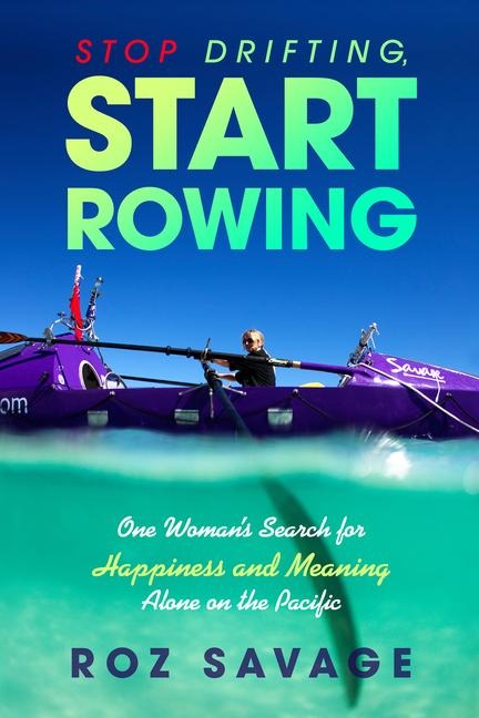 Stop Drifting, Start Rowing: One Womans Search for Happiness and Meaning Alone on the Pacific