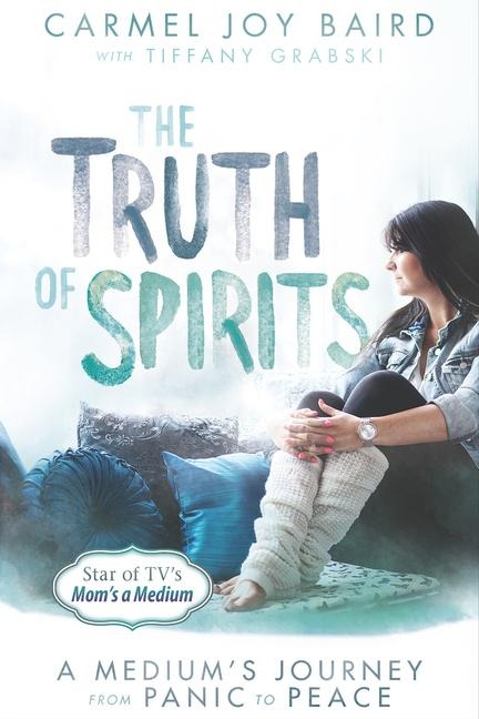 The Truth of Spirits: A Mediums Journey from Panic to Peace