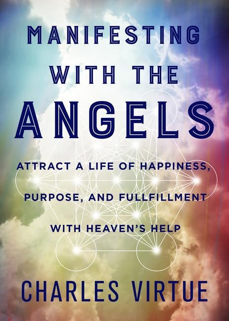 Manifesting with the Angels: Attract a Life of Happiness, Purpose, and Fulfillment with Heavens Help