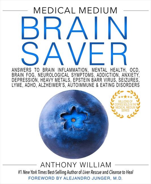 Medical Medium Brain Saver: Answers to Brain Inflammation, Mental Health, OCD, Brain Fog, Neurological Symptoms, Addiction, Anxiety, Depression, Heavy Metals, Epstein-Barr Virus, Seizures, Lyme, ADHD, Alzheimers, Autoimmune & Eating Disorders