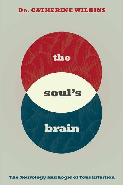 Souls Brain: The Neurology and Logic of Your Intuition