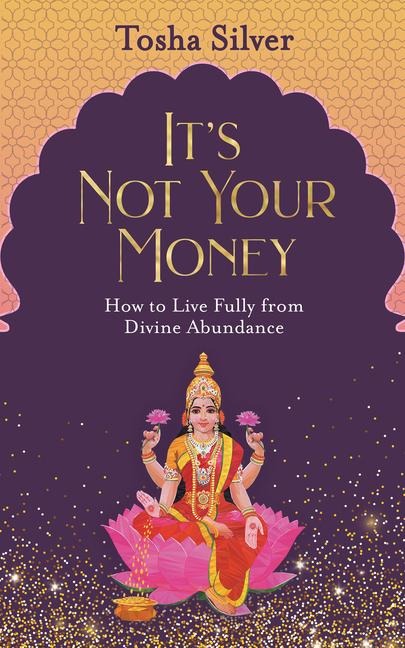 Its Not Your Money: How to Live Fully from Divine Abundance