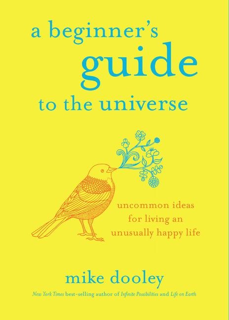 A Beginners Guide to the Universe: Uncommon Ideas for Living an Unusually Happy Life