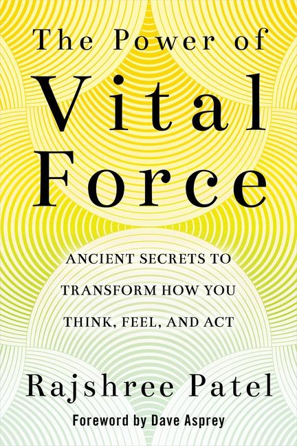 The Power of Vital Force: Ancient Secrets to Transform How You Think, Feel, and ACT