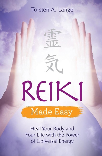 Reiki Made Easy: Heal Your Body and Your Life with the Power of Universal Energy