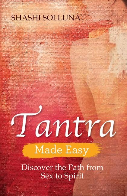 Tantra Made Easy Discover the Path from Sex to Spirit