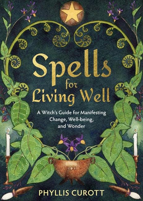 Spells for Living Well: A Witchs Guide for Manifesting Change, Well-Being, and Wonder