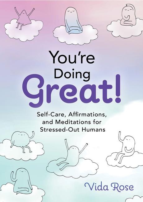 Youre Doing Great!: Self-Care, Affirmations, and Meditations for Stressed-Out Humans