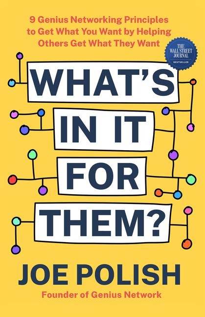 Whats in It for Them?: 9 Genius Networking Principles to Get What You Want by Helping Others Get What They Want