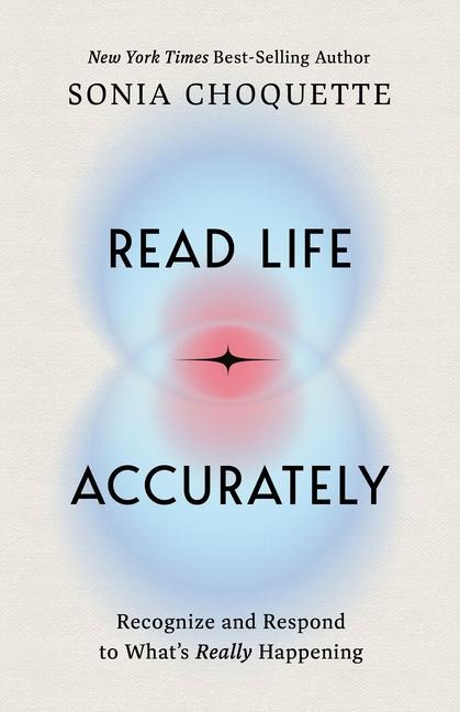 Read Life Accurately: Recognize and Respond to Whats Really Happening