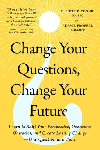 Change Your Questions, Change Your Future: Learn to Shift Your Perspective, Overcome Obstacles, and Create Lasting Change--One Question at a Time