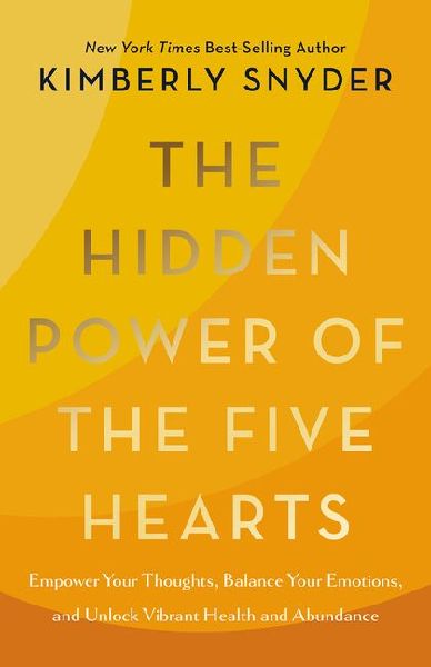 The Hidden Power of the Five Hearts: Empower Your Thoughts, Balance Your Emotions, and Unlock Vibrant Health and Abundance