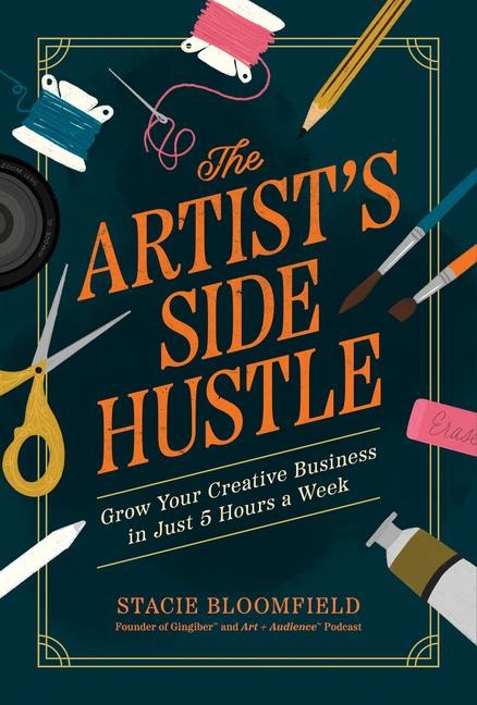 The Artists Side Hustle: Grow Your Creative Business in Just 5 Hours a Week
