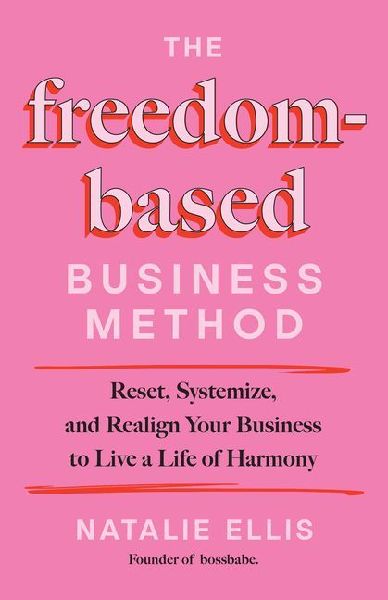 The Freedom-Based Business Method: Reset, Systemize, and Realign Your Business to Live a Life of Harmony