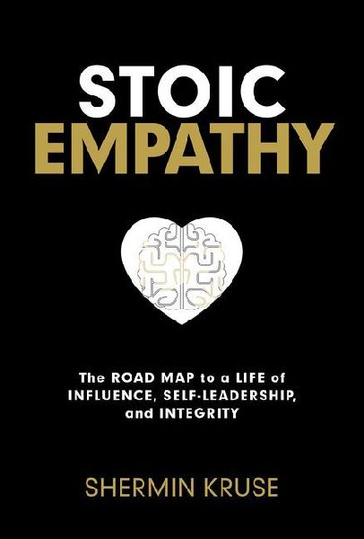 Stoic Empathy: The Road Map to a Life of Influence, Self-Leadership, and Integrity