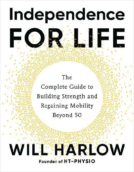 Independence for Life: The Complete Guide to Building Strength and Regaining Mobility Beyond 50