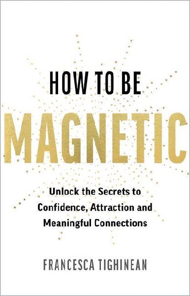 How to Be Magnetic: The Science of Charisma, Attraction and Human Connection