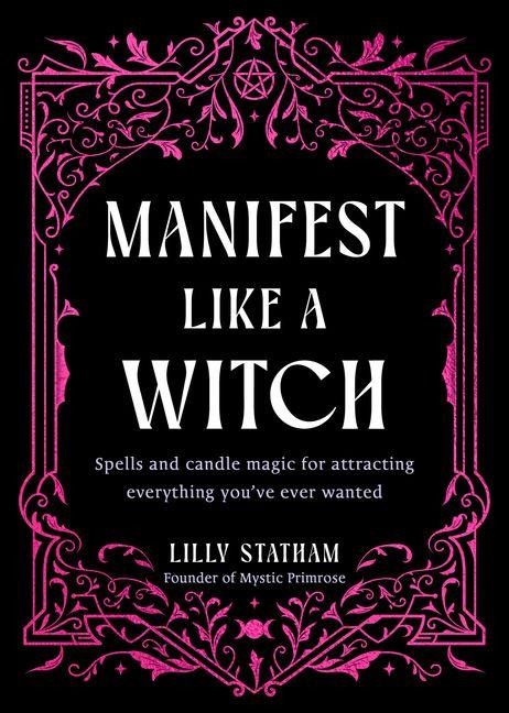 Manifest Like a Witch: Spells and Candle Magic for Attracting Everything You've Ever Wanted