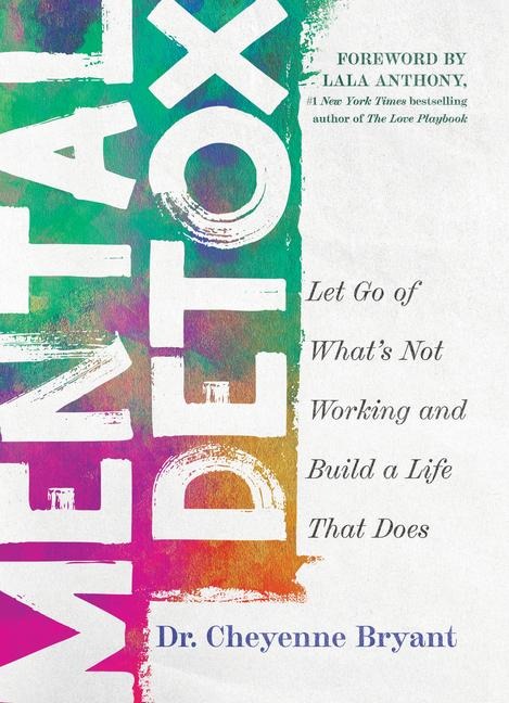 Mental Detox: Let Go of Whats Not Working and Build a Life That Does