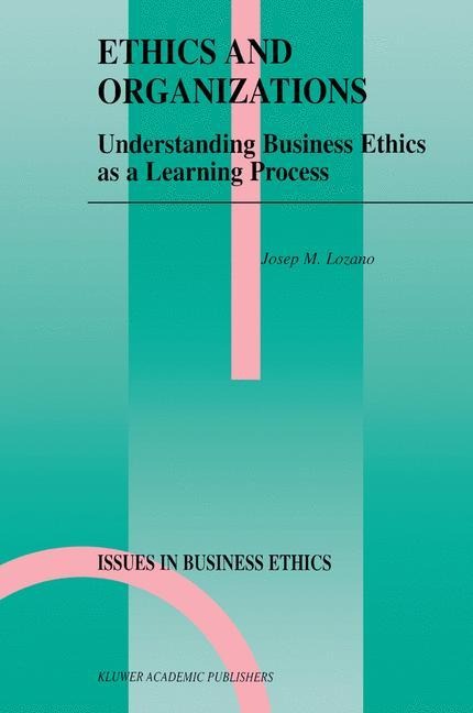 Ethics and Organizations: Understanding Business Ethics as a Learning Process