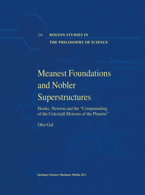 Meanest Foundations and Nobler Superstructures: Hooke, Newton and the Compounding of the Celestiall Motions of the Planetts