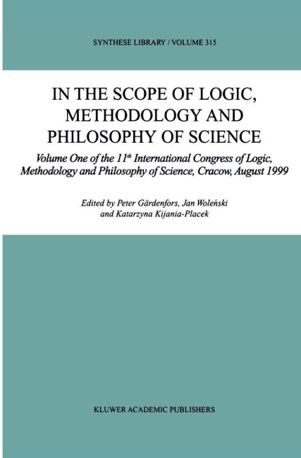 In the Scope of Logic, Methodology and Philosophy of Science: Volume One of the 11th International Congress of Logic, Methodology and Philosophy of Science, Cracow, August 1999