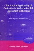 The Practical Applicability of Toxicokinetic Models in the Risk Assessment of Chemicals: Proceedings of the Symposium The Practical Applicability of Toxicokinetic Models in the Risk Assessment of Chemicals held in The Hague, The Netherlands, 17-18 Februar