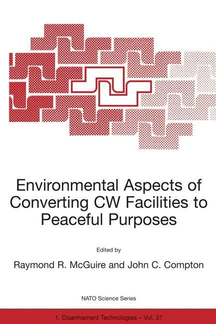 Environmental Aspects of Converting CW Facilities to Peaceful Purposes: Proceedings of the NATO Advanced Research Workshop on Environmental Aspects of Converting CW Facilities to Peaceful Purposes and Derivative Technologies in Modeling, Medicine and Moni