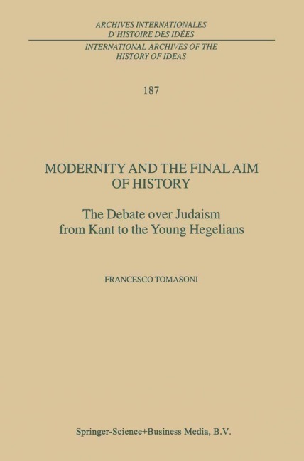 Modernity and the Final Aim of History: The Debate over Judaism from Kant to the Young Hegelians