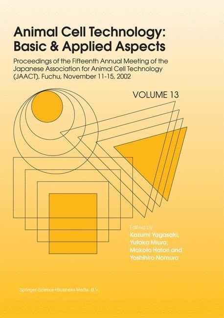 Animal Cell Technology: Basic & Applied Aspects: Proceedings of the Fifteenth Annual Meeting of the Japanese Association for Animal Cell Technology (JAACT), Fuchu, Japan, November 11-15, 2002