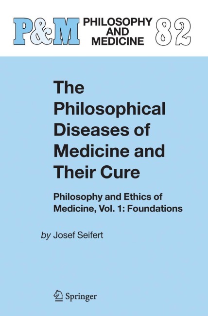 The Philosophical Diseases of Medicine and their Cure: Philosophy and Ethics of Medicine, Vol. 1: Foundations