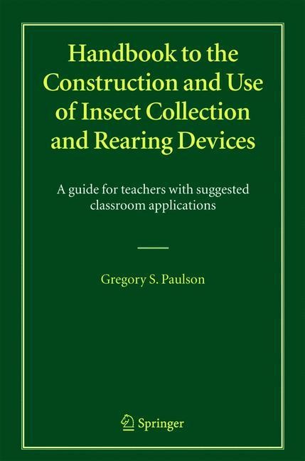 Handbook to the Construction and Use of Insect Collection and Rearing Devices: A guide for teachers with suggested classroom applications
