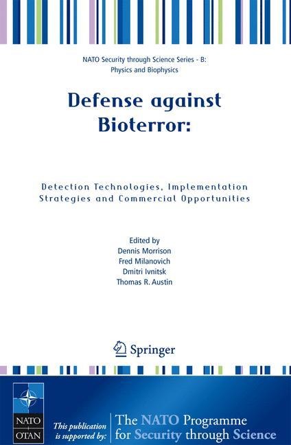 Defense against Bioterror: Detection Technologies, Implementation Strategies and Commercial Opportunities: Proceedings of the NATO Advanced Research Workshop on Defense against Bioterror: Detection Technologies, Implementation Strategies and Commercial Op