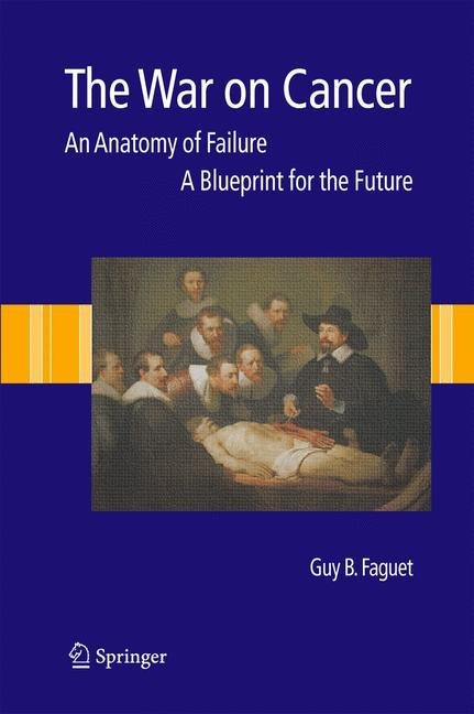 The War on Cancer: An Anatomy of Failure, A Blueprint for the Future