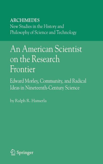 An American Scientist on the Research Frontier: Edward Morley, Community, and Radical Ideas in Nineteenth-Century Science