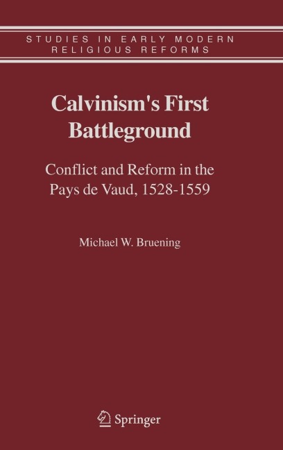 Calvinism's First Battleground: Conflict and Reform in the Pays de Vaud, 1528-1559