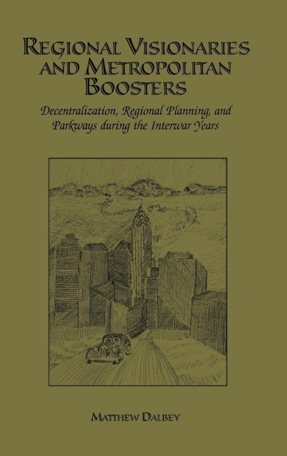 Regional Visionaries and Metropolitan Boosters: Decentralization, Regional Planning, and Parkways During the Interwar Years