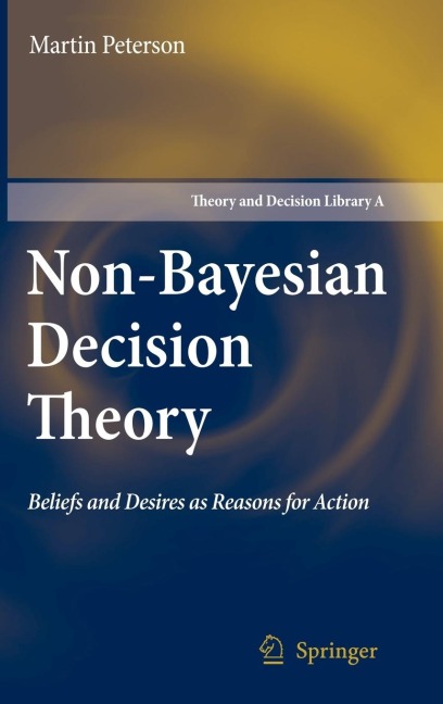 Non-Bayesian Decision Theory: Beliefs and Desires as Reasons for Action