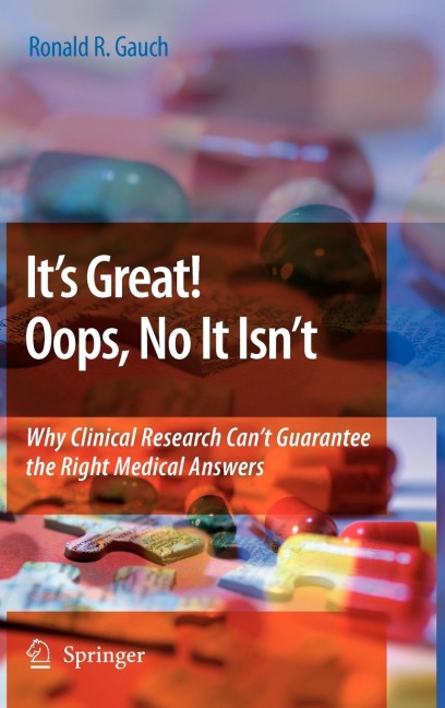 It's Great! Oops, No It Isn't: Why Clinical Research Can't Guarantee the Right Medical Answers.