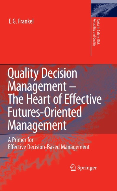 Quality Decision Management -The Heart of Effective Futures-Oriented Management: A Primer for Effective Decision-Based Management