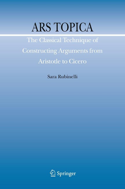 Ars Topica: The Classical Technique of Constructing Arguments from Aristotle to Cicero