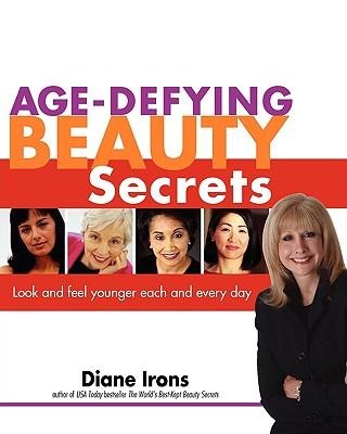 Age-Defying Beauty Secrets: Look and Feel Younger Each and Every Day