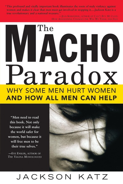 The Macho Paradox: Why Some Men Hurt Women and and How All Men Can Help