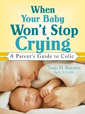 When Your Baby Wont Stop Crying: A Parents Guide to Colic