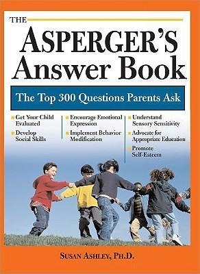 The Aspergers Answer Book: Professional Answers to 300 of the Top Questions Parents Ask