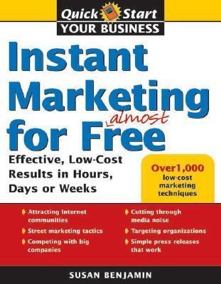 Instant Marketing for Almost Free: Effective, Low-Cost Strategies That Get Results in Weeks, Days, or Hours
