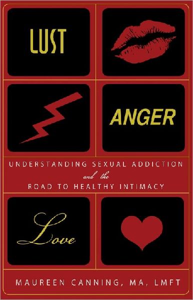 Lust, Anger, Love: Understanding Sexual Addiction and the Road to Healthy Intimacy