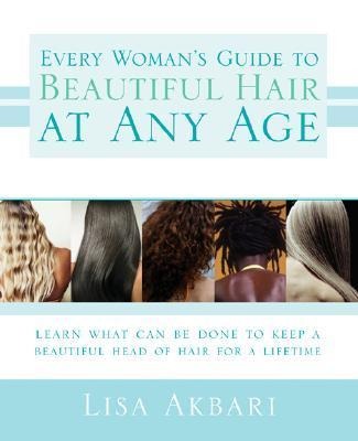 Every Womans Guide to Beautiful Hair at Any Age: Learn What Can Be Done to Keep a Beautiful Head of Hair for a Lifetime