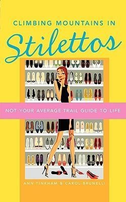 Climbing Mountains in Stilettos: Not Your Average Trail Guide to Life